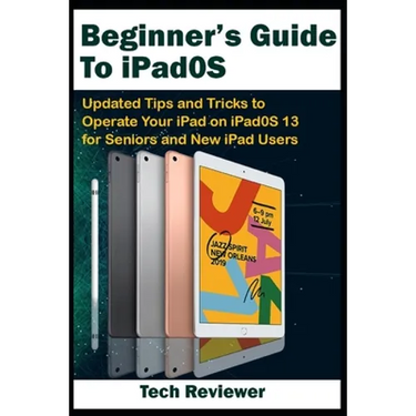 Beginner's Guide to iPadOS: Updated Tips and Tricks to Operate Your iPad on iPadOS 13 and iOS 13 For Seniors and New iPad Users