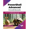 PowerShell Advanced Cookbook: Enhance your scripting skills and master PowerShell with 90+ advanced recipes (English Edition)