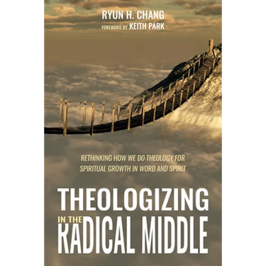 Theologizing in the Radical Middle: Rethinking How We Do Theology for Spiritual Growth in Word and Spirit