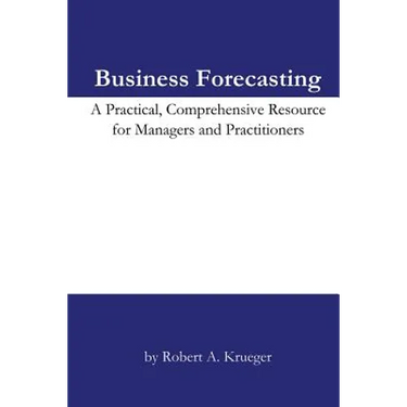 Business Forecasting: A Practical, Comprehensive Resource for Managers and Practitioners.