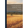 Farm Roads, Fences, and Gates: A Practical Treatise