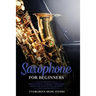Saxophone for Beginners: Simple and Effective Techniques for Playing High Quality Songs and Music Using a Saxophone