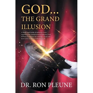 God...the Grand Illusion: A Study and Guide of authentic facts regarding the extraterrestrial influence and Hebrew acceptance in creating ... Go