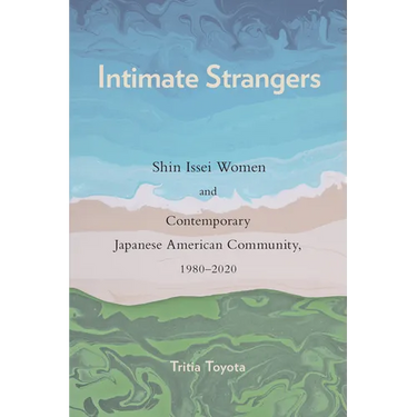 Intimate Strangers: Shin Issei Women and Contemporary Japanese American Community, 1980-2020