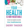 Your Health Is Non-Negotiable: Your Six-Week Guide to Total Transformation