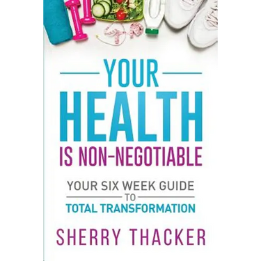 Your Health Is Non-Negotiable: Your Six-Week Guide to Total Transformation