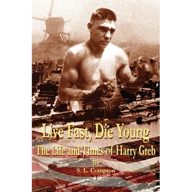 Live Fast, Die Young the Life and Times of Harry Greb