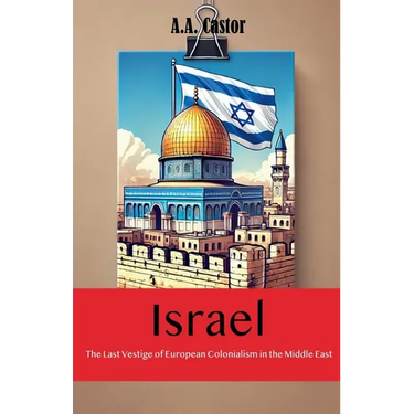 Israel: The Last Vestige of European Colonialism in the Middle East