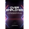 OverEmployed Confidential: Insider Secrets to Managing Multiple Jobs