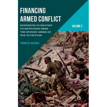 Financing Armed Conflict, Volume 2: Resourcing Us Military Interventions from the Spanish-American War to Vietnam