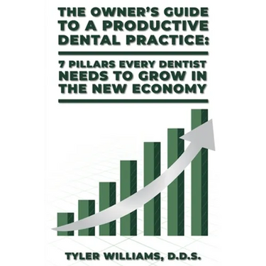 The Owner's Guide to a Productive Dental Practice: 7 Pillars Every Dentist Needs to Grow in the New Economy