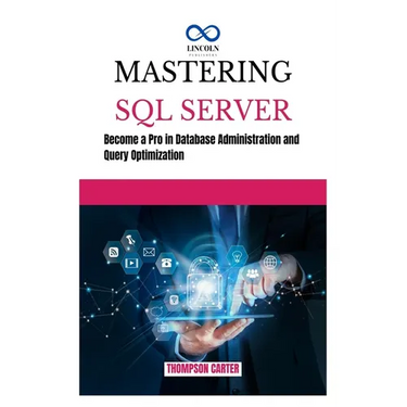 Mastering SQL Server: Become a Pro in Database Administration and Query Optimization