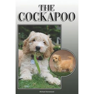 The Cockapoo: A Complete and Comprehensive Owners Guide To: Buying, Owning, Health, Grooming, Training, Obedience, Understanding and