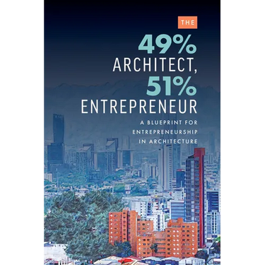The 49% Architect, 51% Entrepreneur: A Blueprint for Entrepreneurship in Architecture