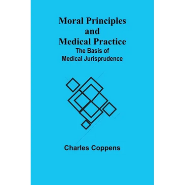 Moral Principles and Medical Practice: The Basis of Medical Jurisprudence