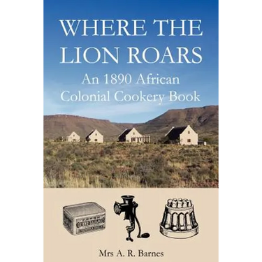 Where the Lion Roars: An 1890 African Colonial Cookery Book