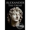 Alexander the Great: A Life From Beginning to End