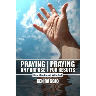 Praying On Purpose - Praying For Results: How Men Prevail With God