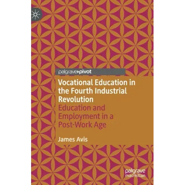 Vocational Education in the Fourth Industrial Revolution: Education and Employment in a Post-Work Age