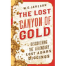 The Lost Canyon of Gold: The Discovery of the Legendary Lost Adams Diggings