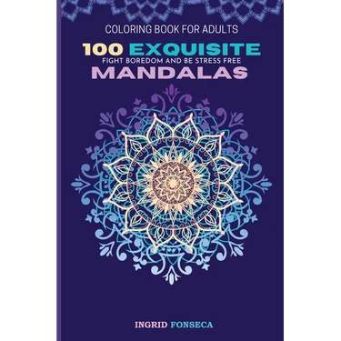 100 Exquisite Mandalas Coloring Book for Adults: Fight Boredom and Be Stress Free