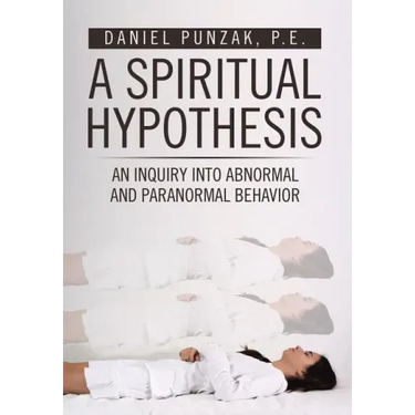 A Spiritual Hypothesis: An Inquiry into Abnormal and Paranormal Behavior