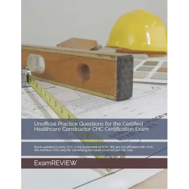 Unofficial Practice Questions for the Certified Healthcare Constructor CHC Certification Exam