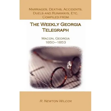 Marriages, Deaths, Accidents, Duels and Runaways, Etc., Compiled from the Weekly Georgia Telegraph, Macon, Georgia, 1850-1853