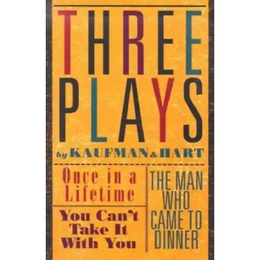 Three Plays by Kaufman and Hart: Once in a Lifetime, You Can't Take It with You and the Man Who Came to Dinner