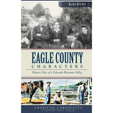 Eagle County Characters: Historic Tales of a Colorado Mountain Valley