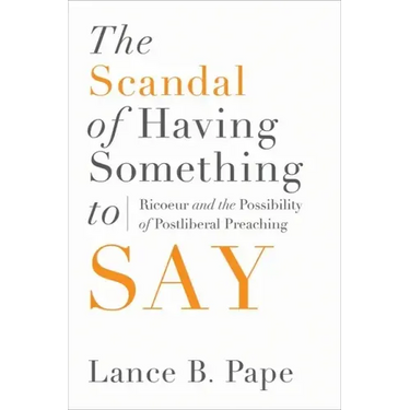 The Scandal of Having Something to Say: Ricoeur and the Possibility of Postliberal Preaching