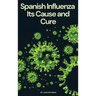 Spanish Influenza: Its Cause and Cure