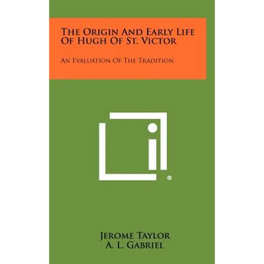 The Origin and Early Life of Hugh of St. Victor: An Evaluation of the Tradition