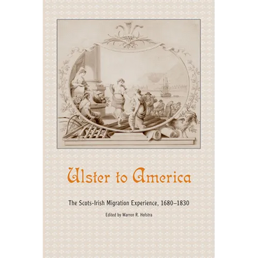 Ulster to America: The Scots-Irish Migration Experience, 1680-1830