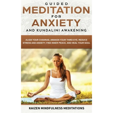 Guided Meditation for Anxiety: and Kundalini Awakening - 2 in 1 - Align Your Chakras, Awaken Your Third Eye, Reduce Stress and Anxiety, Find Inner Pea