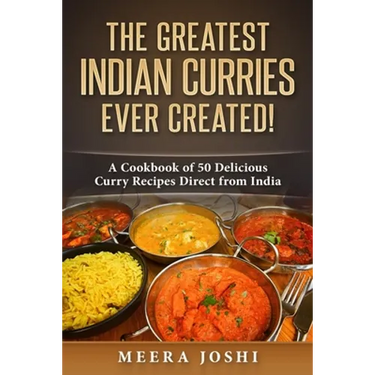 The Greatest Indian Curries Ever Created!: A Cookbook of 50 Delicious Curry Recipes Direct from India