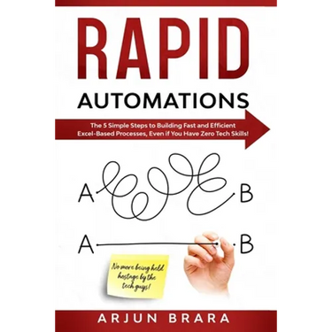 Rapid Automations: The 5 Simple Steps to Building Fast and Efficient Excel-Based Processes, Even if You Have Zero Tech Skills!