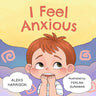 I Feel Anxious: Children's Picture Book About Overcoming Anxiety