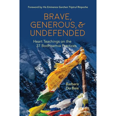 Brave, Generous, & Undefended: Heart Teachings on the 37 Bodhisattva Practices