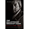 The Bulletproof Breakup Guide for Men: How to Get Over a Breakup, Heal a Broken Heart, and Move On