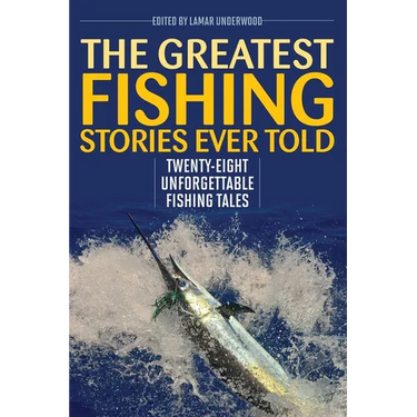 The Greatest Fishing Stories Ever Told: Twenty-Eight Unforgettable Fishing Tales