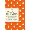 The Magic of Believing: The Complete Original Edition: Plus Bonus Material