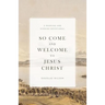 So Come and Welcome to Jesus Christ: A Morning and Evening Devotional