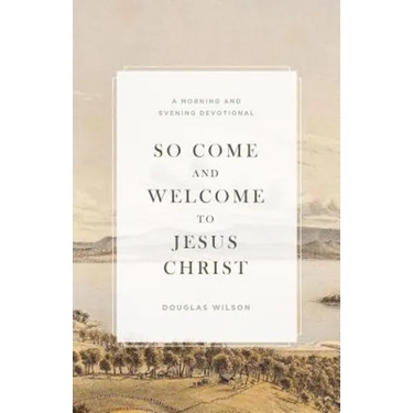So Come and Welcome to Jesus Christ: A Morning and Evening Devotional