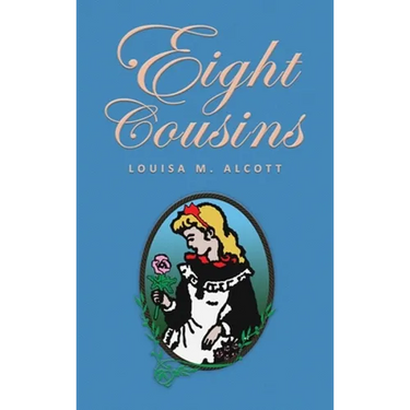 Eight Cousins: or The Aunt-Hill; The Original 1875 Edition