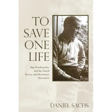 To Save One Life: Max Windmueller and the Dutch Rescue-and-Resistance Movement