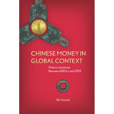 Chinese Money in Global Context: Historic Junctures Between 600 BCE and 2012