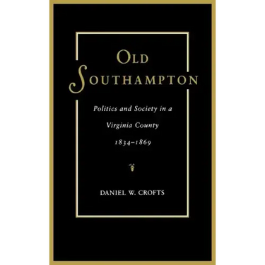 Old Southampton: Politics and Society in a Virginia County, 1834-1869