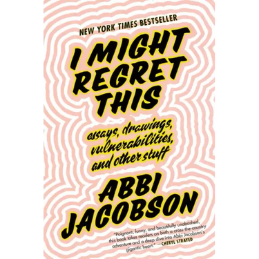 I Might Regret This: Essays, Drawings, Vulnerabilities, and Other Stuff