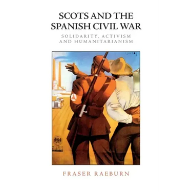 Scots and the Spanish Civil War: Solidarity, Activism and Humanitarianism